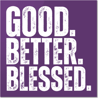 Good Better Blessed Christian T-Shirt | Faith-Based Inspirational Shirt | Christian Gift for Women & Men Posters and Art